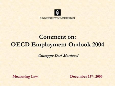 Comment on: OECD Employment Outlook 2004 Giuseppe Dari-Mattiacci Measuring Law December 15 th, 2006.