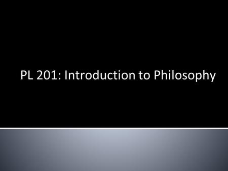 PL 201: Introduction to Philosophy