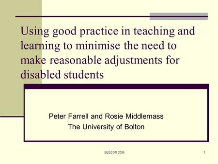 BEECON 20061 Using good practice in teaching and learning to minimise the need to make reasonable adjustments for disabled students Peter Farrell and Rosie.