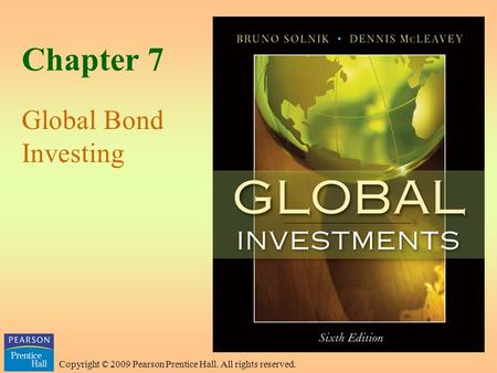 Copyright © 2009 Pearson Prentice Hall. All rights reserved. Chapter 7 Global Bond Investing.