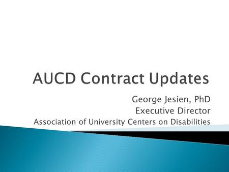 George Jesien, PhD Executive Director Association of University Centers on Disabilities.