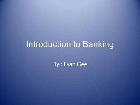 Introduction to Banking By : Evan Gee. Part 1: Benefits of Opening A Checking Account You can pay bills online. A checking account allows you to keep.