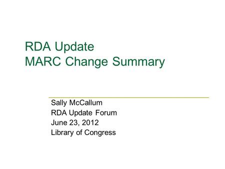 RDA Update MARC Change Summary Sally McCallum RDA Update Forum June 23, 2012 Library of Congress.