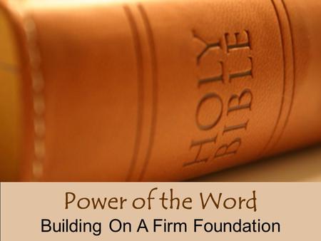 Power of the Word Building On A Firm Foundation. POWER OF THE WORD Building On A Firm Foundation Three and a half weeks ago, a sinkhole in Seffner, Florida.