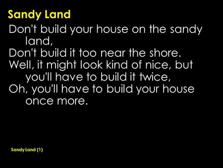 Don't build your house on the sandy land,