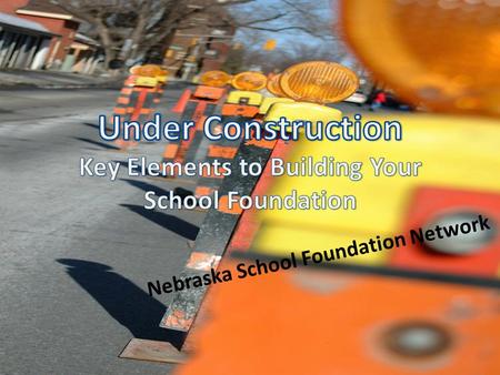 Nebraska School Foundation Network.  Build Partnerships  Patch the “Gap”  Create the Love Affair  Assemble the Interest, Raise the Resources  Construct.