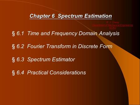 Chapter 6 Spectrum Estimation § 6.1 Time and Frequency Domain Analysis § 6.2 Fourier Transform in Discrete Form § 6.3 Spectrum Estimator § 6.4 Practical.