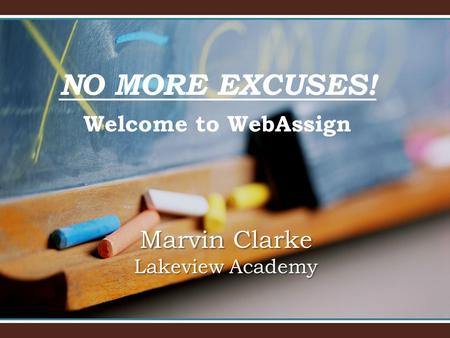 NO MORE EXCUSES! Welcome to WebAssign Marvin Clarke Lakeview Academy.