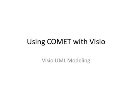 Using COMET with Visio Visio UML Modeling. Creating a Drawing After opening Visio, you will see a list of templates available.