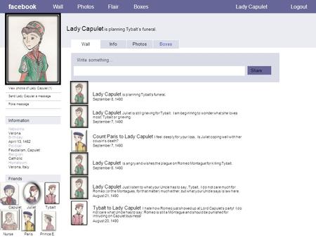 Facebook Lady Capulet is planning Tybalt’s funeral. WallPhotosFlairBoxesLady CapuletLogout View photos of Lady Capulet (1) Send Lady Capulet a message.