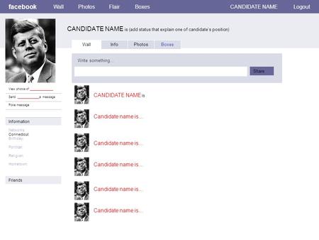 Facebook CANDIDATE NAME is (add status that explain one of candidate’s position) WallPhotosFlairBoxesCANDIDATE NAMELogout View photos of ______________.