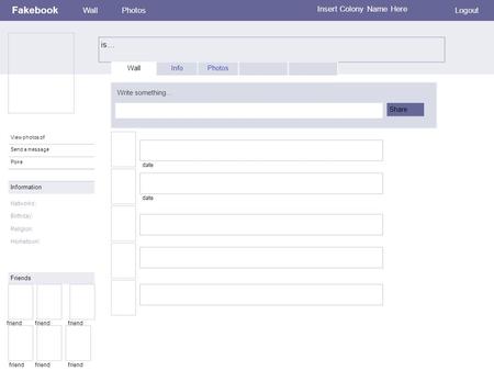 Fakebook is… WallPhotos Insert Colony Name Here Logout View photos of Send a message Poke Wall InfoPhotos Write something… Share Information Networks::
