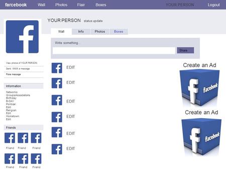 Farcebook YOUR PERSON status update WallPhotosFlairBoxesYOUR PERSONLogout View photos of YOUR PERSON Send XXXX a message Poke message Wall InfoPhotosBoxes.