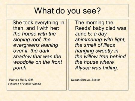 What do you see? She took everything in then, and I with her: the house with the sloping roof, the evergreens leaning over it, the dark shadow that was.