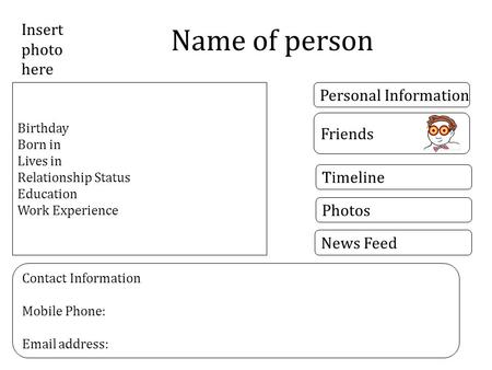 Friends Personal Information Name of person Insert photo here Birthday Born in Lives in Relationship Status Education Work Experience Contact Information.