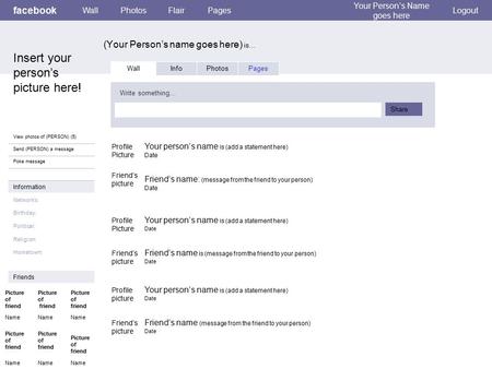 Facebook (Your Person’s name goes here) is… WallPhotosFlairPages Your Person’s Name goes here Logout View photos of (PERSON) (5) Send (PERSON) a message.