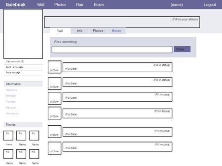 Facebook (Fill in your status) WallPhotosFlairBoxes(name)Logout View photos of (5) Send a message Poke message Wall InfoPhotosBoxes Write something… Share.