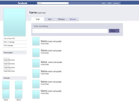 Name insert text View photos of (5) Send a message Poke message Wall InfoPhotosBoxes Write something… Share Information : Birthday: Insert text here. Political: