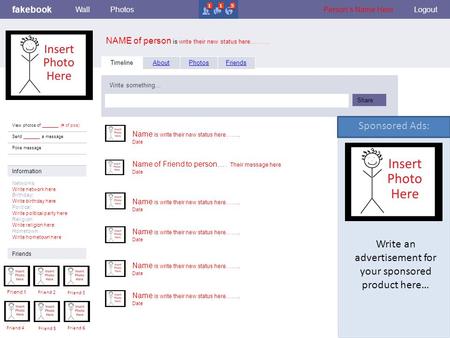 Fakebook NAME of person is write their new status here………. WallPhotosFlairBoxesPerson’s Name HereLogout View photos of _______ (# of pics) Send _______.