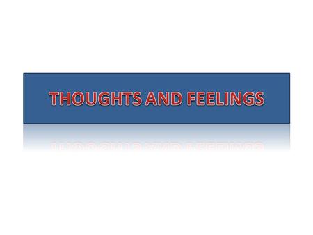 Thoughts and feelings depends on our situation. It is an expression to convey our status. Thought's and feelings are different.