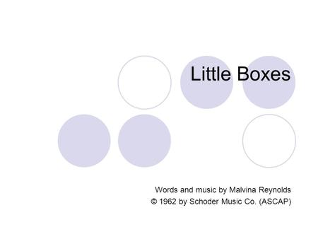 Little Boxes Words and music by Malvina Reynolds © 1962 by Schoder Music Co. (ASCAP)