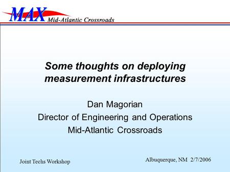 Joint Techs Workshop Albuquerque, NM 2/7/2006 Some thoughts on deploying measurement infrastructures Dan Magorian Director of Engineering and Operations.