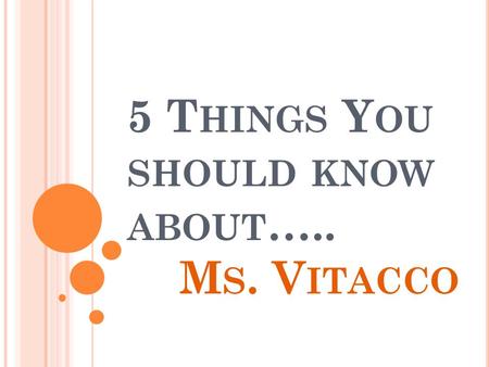 5 T HINGS Y OU SHOULD KNOW ABOUT ….. M S. V ITACCO.