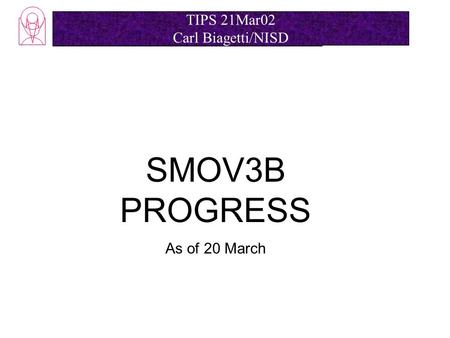 SMOV3B SMOV3B PROGRESS As of 20 March TIPS 21Mar02 Carl Biagetti/NISD.