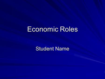 Economic Roles Student Name. Consumer Paste in at least 10 pictures Put in at least 10 text boxes describing the pictures –What do you get there? –Why.