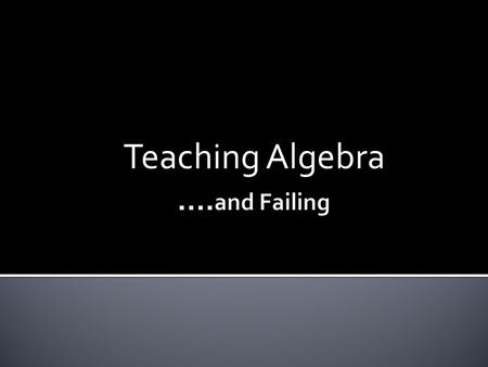 Teaching Algebra. August 24, 2012 My students will become proficient in Algebra while becoming better problem solvers by getting better at asking good.