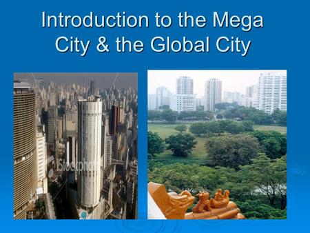 Introduction to the Mega City & the Global City. How did Industrial Revolution create a push towards Urbanization?  In 1800 only 3% of the world’s population.