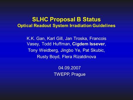 SLHC Proposal B Status Optical Readout System Irradiation Guidelines K.K. Gan, Karl Gill, Jan Troska, Francois Vasey, Todd Huffman, Cigdem Issever, Tony.