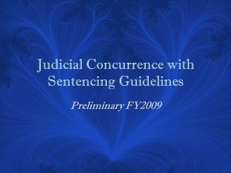 Judicial Concurrence with Sentencing Guidelines Preliminary FY2009.