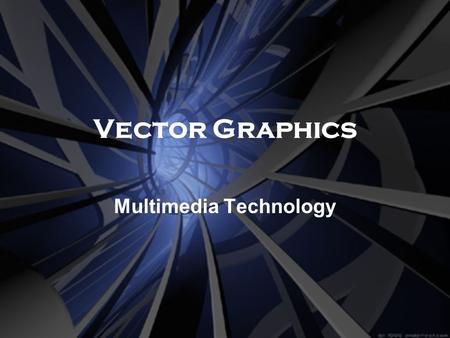 Vector Graphics Multimedia Technology. Object Orientated Data Types Created on a computer not by sampling real world information Details are stored on.