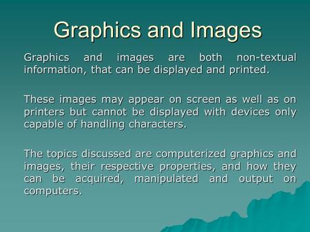 Graphics and Images Graphics and images are both non-textual information, that can be displayed and printed. These images may appear on screen as well.