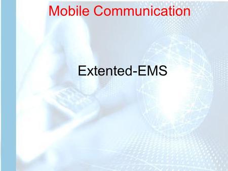 Mobile Communication Extented-EMS. Mobile Communication The Bitmap format is not always the most resource efficient way of representing images, A better.