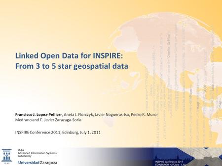 Linked Open Data for INSPIRE: From 3 to 5 star geospatial data Francisco J. Lopez-Pellicer, Aneta J. Florczyk, Javier Nogueras-Iso, Pedro R. Muro- Medrano.