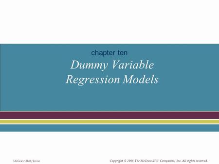 Copyright © 2006 The McGraw-Hill Companies, Inc. All rights reserved. McGraw-Hill/Irwin Dummy Variable Regression Models chapter ten.