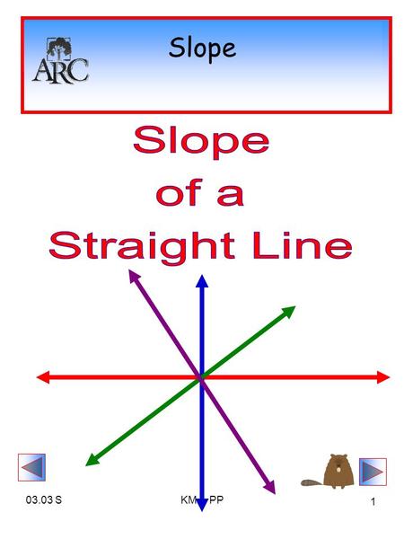 03.03 SKM & PP 1 Slope. 03.03 SKM & PP 2 Definition: Slope The slope of the line containing points P 1 (x 1, y 1 ) and P 2 (x 2, y 2 ) is given by The.