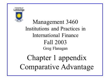 Chapter 1 appendix Comparative Advantage Management 3460 Institutions and Practices in International Finance Fall 2003 Greg Flanagan.