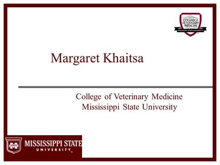 Margaret Khaitsa College of Veterinary Medicine Mississippi State University.