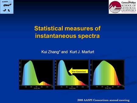 Statistical measures of instantaneous spectra Kui Zhang* and Kurt J. Marfurt 2008 AASPI Consortium annual meeting Not Gaussian!