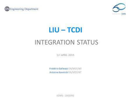 LIU – TCDI. INTEGRATION STATUS 1 ST APRIL 2015 Frédéric Galleazzi EN/MEF/INT Antoine Kosmicki EN/MEF/INT EDMS : 1502092.