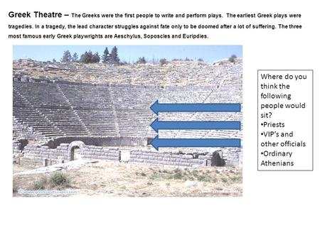 Greek Theatre – The Greeks were the first people to write and perform plays. The earliest Greek plays were tragedies. In a tragedy, the lead character.