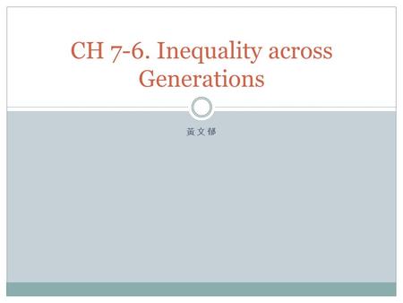 黃文郁 CH 7-6. Inequality across Generations. Social Mobility 社會移動性 The question of whether wage inequality in a particular generation is transmitted to.