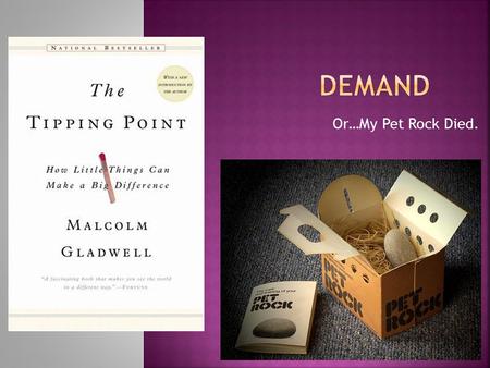 Or…My Pet Rock Died.. Demand : the desire to have some good or service and the ability to pay for it. It isn’t enough for consumers to desire a good,