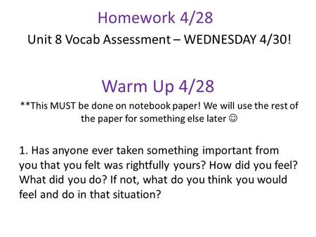 Homework 4/28 Unit 8 Vocab Assessment – WEDNESDAY 4/30! Warm Up 4/28 **This MUST be done on notebook paper! We will use the rest of the paper for something.