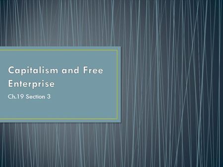 Ch.19 Section 3. The economic system of the United States is known as capitalism, in which private citizens own and use the factors of productions to.