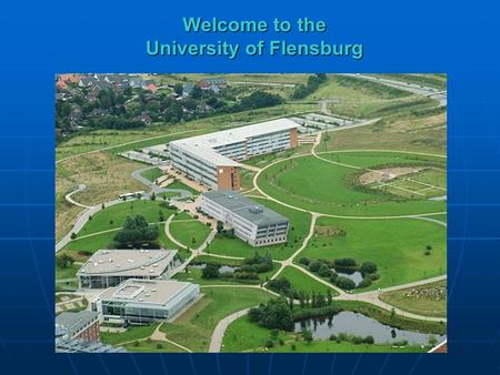 Welcome to the University of Flensburg. Founded in 1946 as Teacher Training College University status since 1994 Research and teaching programs in the.