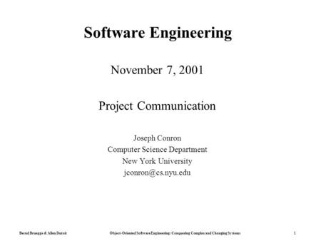 Bernd Bruegge & Allen Dutoit Object-Oriented Software Engineering: Conquering Complex and Changing Systems 1 Software Engineering November 7, 2001 Project.